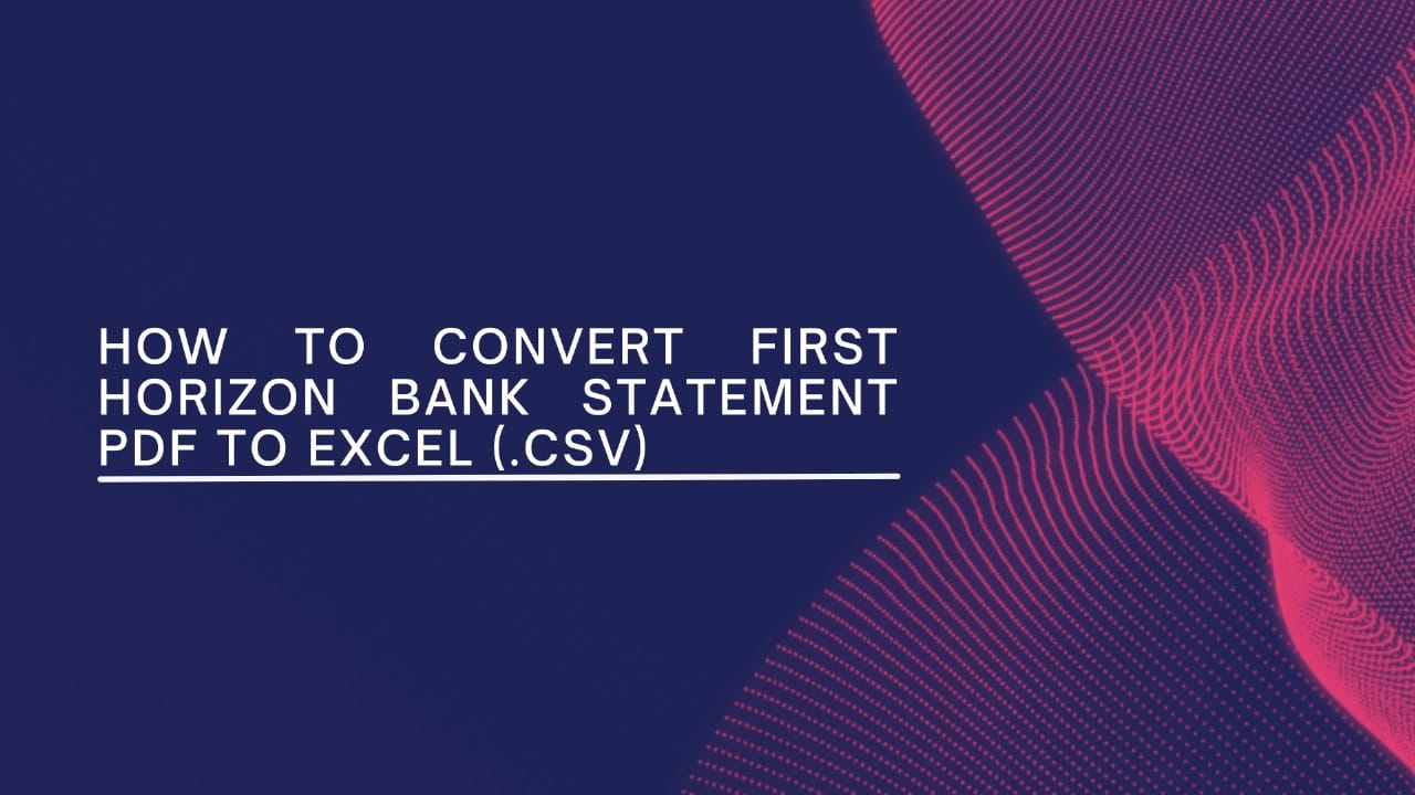 How to Download and Convert First Horizon Bank Statement PDF to Excel or CSV