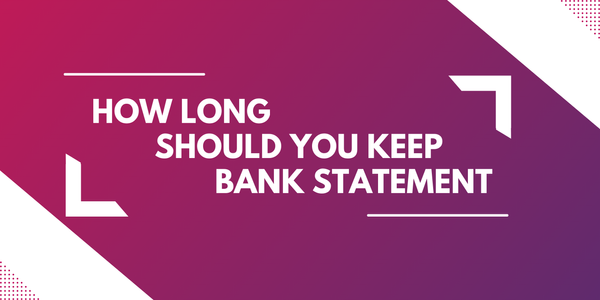 How Long Should You Keep Bank Statements